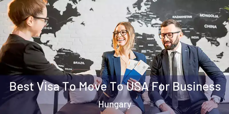  Best Visa To Move To USA For Business Hungary