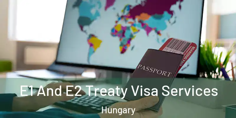  E1 And E2 Treaty Visa Services Hungary