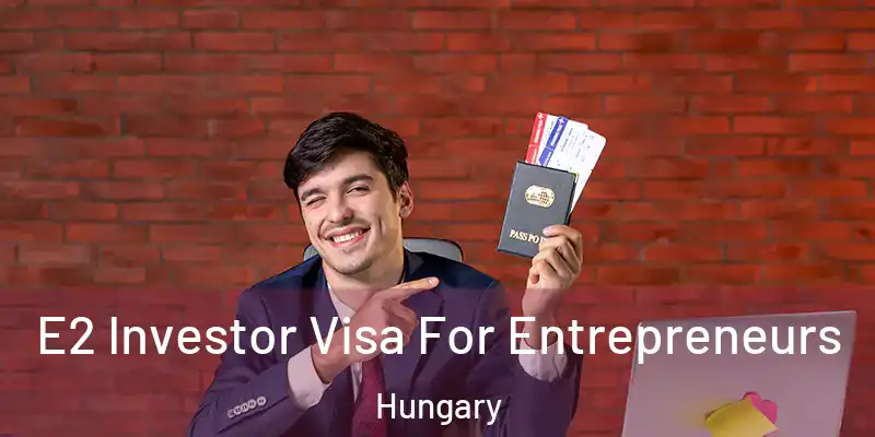 E2 Investor Visa For Entrepreneurs Hungary