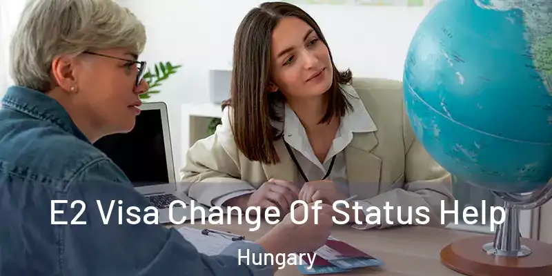  E2 Visa Change Of Status Help Hungary