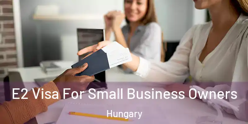 E2 Visa For Small Business Owners Hungary