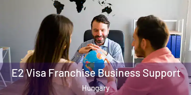E2 Visa Franchise Business Support Hungary