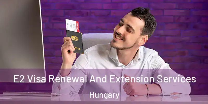 E2 Visa Renewal And Extension Services Hungary