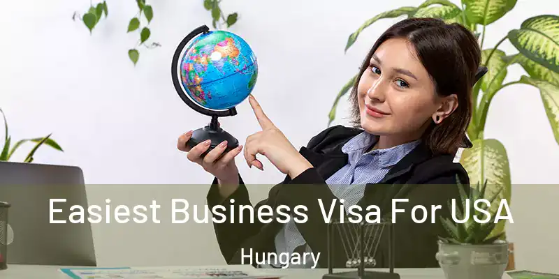  Easiest Business Visa For USA Hungary