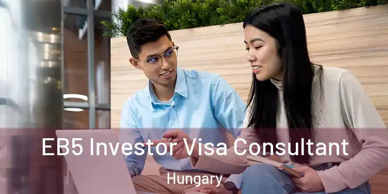EB5 Investor Visa Consultant Hungary