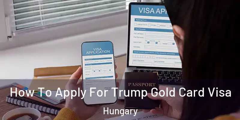  How To Apply For Trump Gold Card Visa Hungary