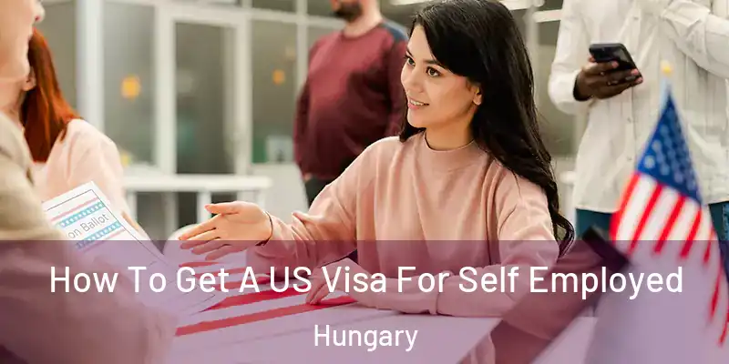 How To Get A US Visa For Self Employed Hungary