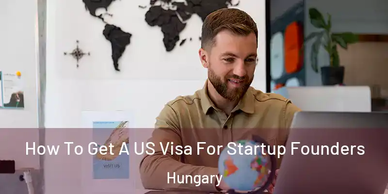 How To Get A US Visa For Startup Founders Hungary