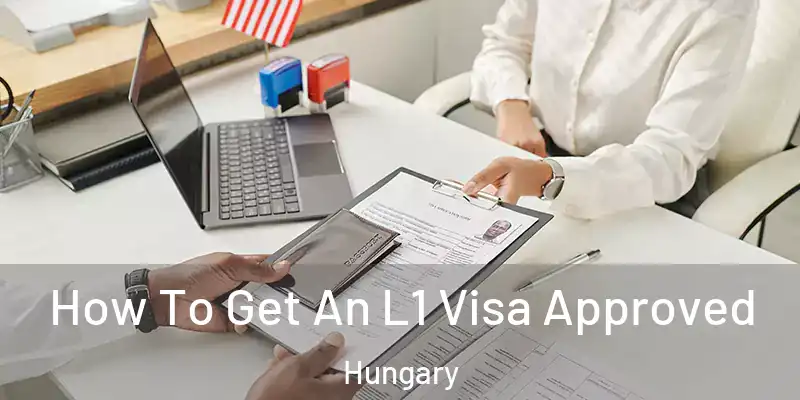 How To Get An L1 Visa Approved Hungary