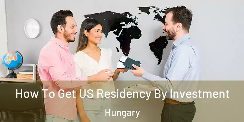  How To Get US Residency By Investment Hungary