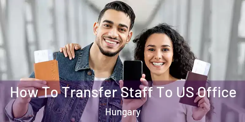 How To Transfer Staff To US Office Hungary