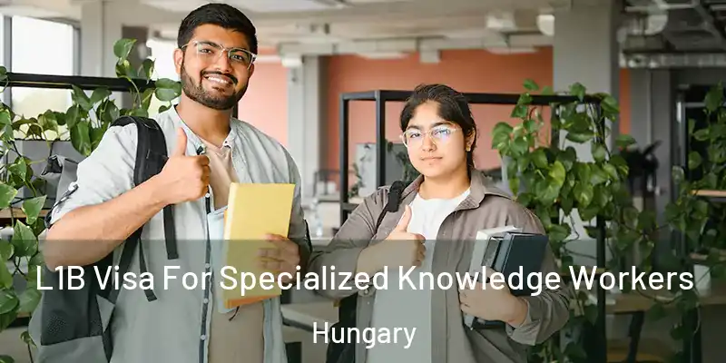 L1B Visa For Specialized Knowledge Workers Hungary