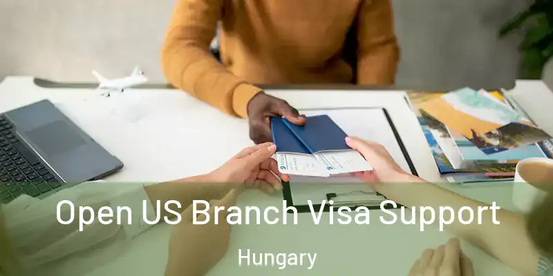 Open US Branch Visa Support Hungary