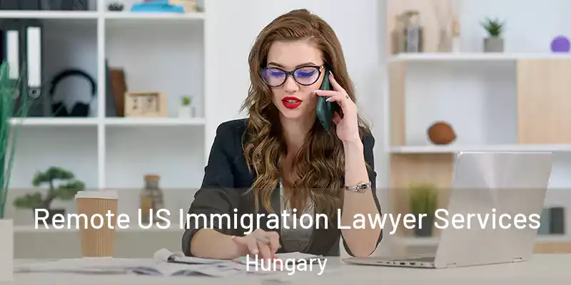 Remote US Immigration Lawyer Services Hungary