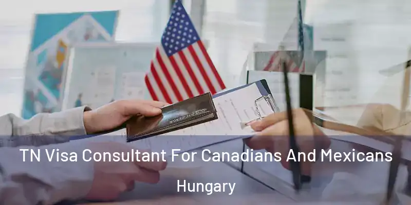  TN Visa Consultant For Canadians And Mexicans Hungary