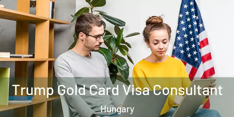  Trump Gold Card Visa Consultant Hungary