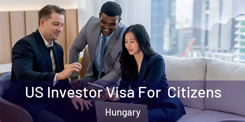 US Investor Visa For Citizens Hungary