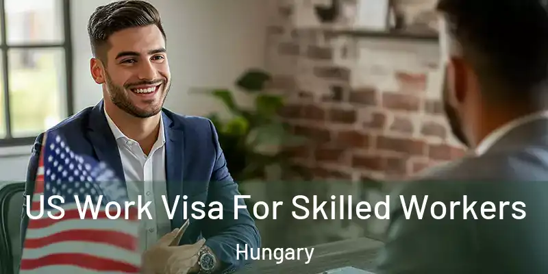 US Work Visa For Skilled Workers Hungary
