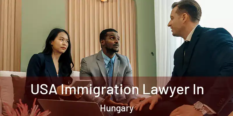 USA Immigration Lawyer In Hungary